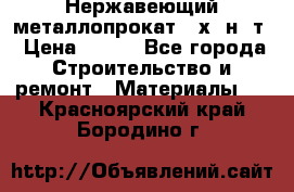 Нержавеющий металлопрокат 12х18н10т › Цена ­ 150 - Все города Строительство и ремонт » Материалы   . Красноярский край,Бородино г.